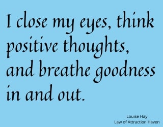 "I close my eyes, think positive thoughts, and breathe goodness in and out."