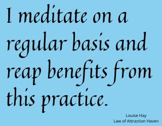 "I meditate on a regular basis and reap benefits from this practice."