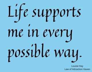 "Life supports me in every possible way."