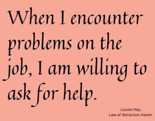 "When I encounter problems on the job, I am willing to ask for help."