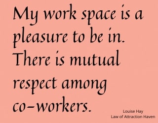 "My work space is a pleasure to be in. There is mutual respect among co-workers."