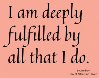 "I am deeply fulfilled by all that I do."