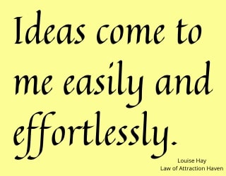 "Ideas come to me easily and effortlessly."