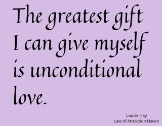 "The greatest gift I can give myself is unconditional love."