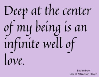 "Deep at the center of my being is an infinite well of love."