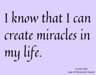 "I know that I can create miracles in my life."