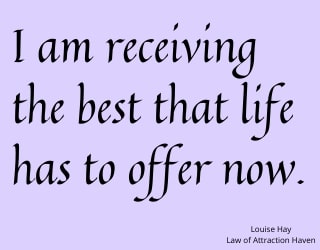 "I am receiving the best that life has to offer now."