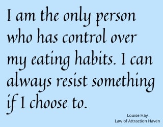 "I am the only person who has control over
my eating habits. I can always resist
something if I choose to."