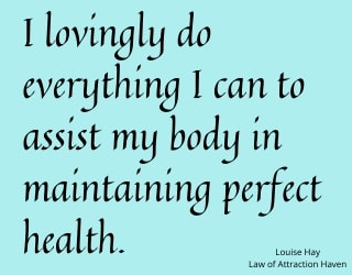 "I lovingly do everything I can to assist
my body in maintaining perfect health."