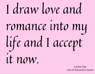 I draw love and romance into my life and I accept it now.