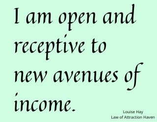 "I am open and receptive to new avenues of income."