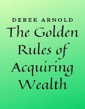 The Golden Rules of Acquiring Wealth by Derek Arnold