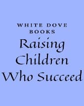 Raising Children Who Succeed by White Dove Books