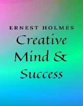 Creative Mind and Success by Ernest Holmes