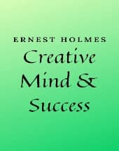 Creative Mind and Success by Ernest Holmes