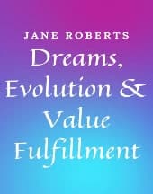 Dreams, Evolution and Value Fulfillment by Jane Roberts