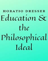 Education and the Philosophical Ideal by Horatio Dresser