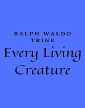 Every Living Creature by Ralph Waldo Trine
