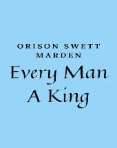 Every Man A King by Orison Swett Marden