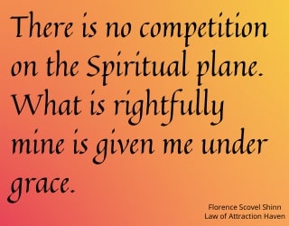 "There is no competition on the spiritual plane. What is rightfully mine is given me under grace."