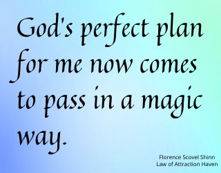 "God's perfect plan for me now comes to pass in a magic way."