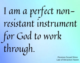"I am a perfect non-resistant instrument for God to work through."