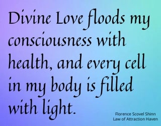 "Divine Love floods my consciousness with health, and every cell in my body is filled with light."