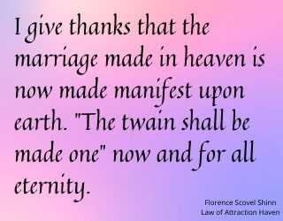 "I give thanks that the marriage made in heaven is now made manifest upon earth. 'The twain shall be made one' now and for all eternity."