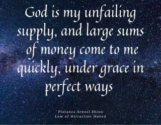 "God is my unfailing supply, and large sums of money come to me quickly, under grace in perfect ways."