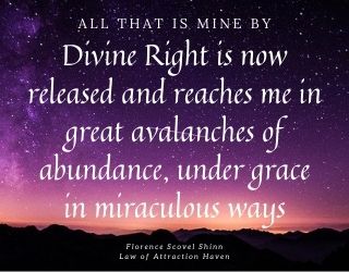 "All that is mine by Divine Right is now released and reaches me in  great avalanches of abundance, under grace in miraculous ways."