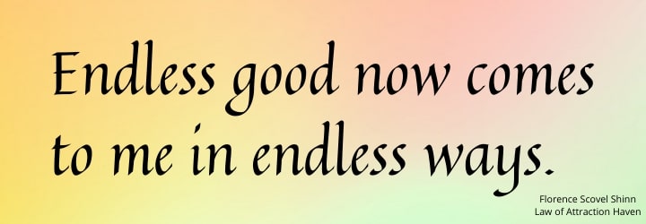 "Endless good now comes to me in endless ways."
