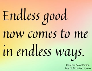 "Endless good now comes to me in endless ways."