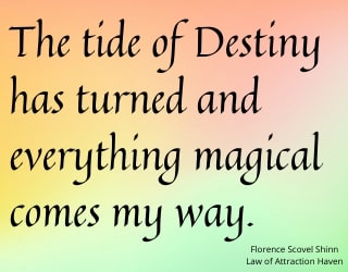 "The tide of Destiny has turned and everything magical comes my way."