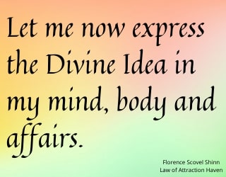 "Let me now express the Divine Idea in my mind, body and affairs."
