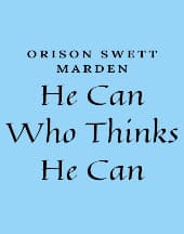 He Can Who Thinks He Can by Orison Swett Marden