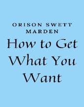 How to Get What You Want by Orison Swett Marden