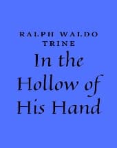 In the Hollow of His Hand by Ralph Waldo Trine