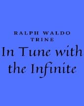 In Tune with the Infinite by Ralph Waldo Trine