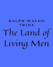 The Land of Living Men by Ralph Waldo Trine