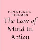 The Law of Mind In Action by Fenwicke Holmes
