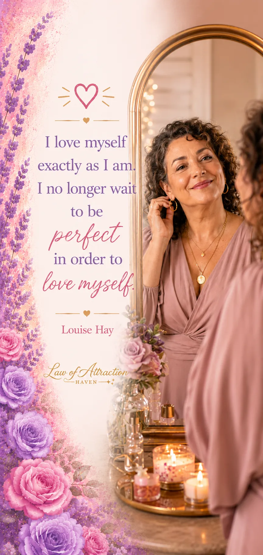 I love myself exactly as I am. I no longer wait to be perfect in order to love myself.