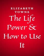 The Life Power and How to Use It by Elizabeth Towne