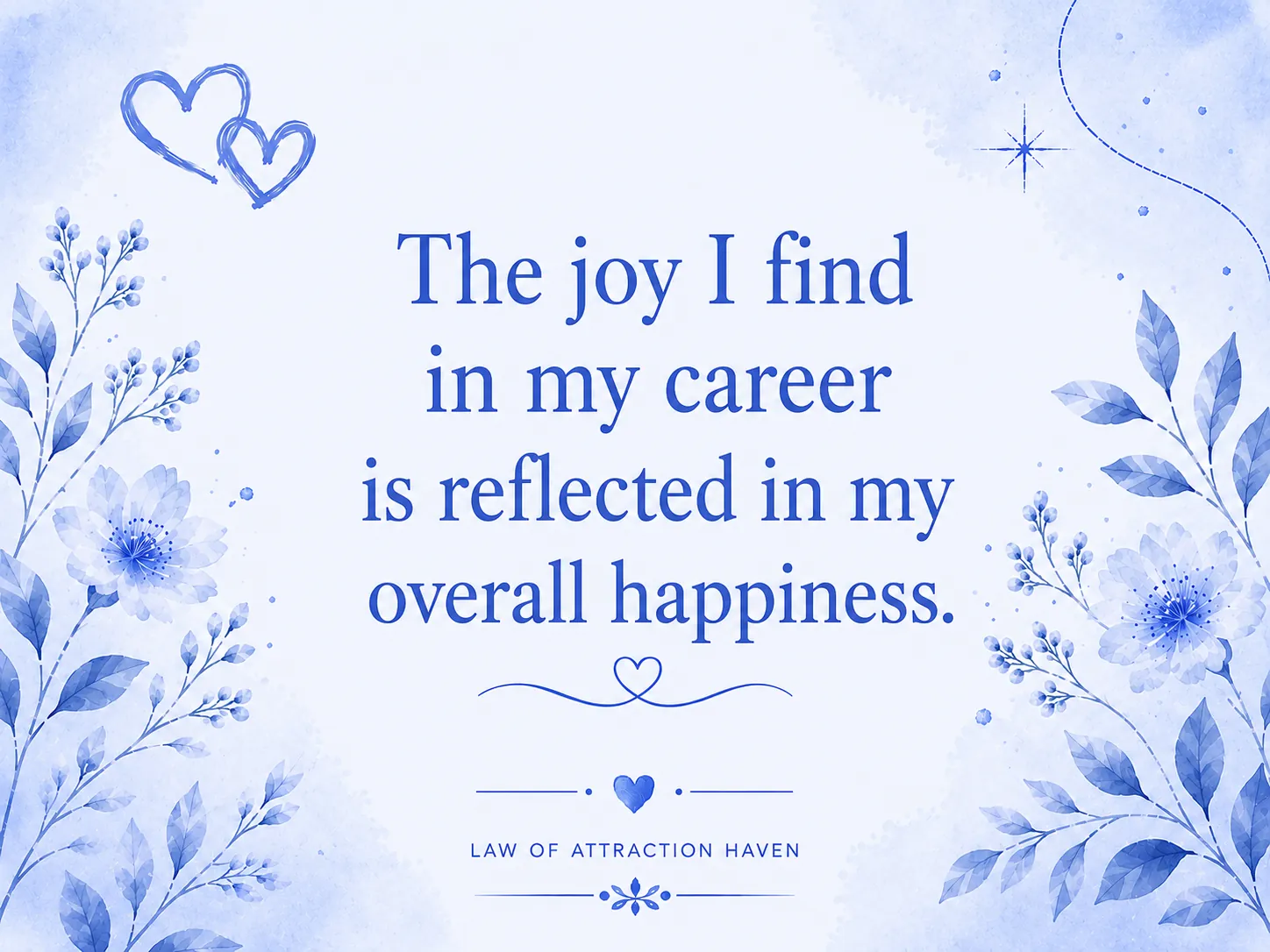 The joy I find in my career is reflected in my overall happiness.