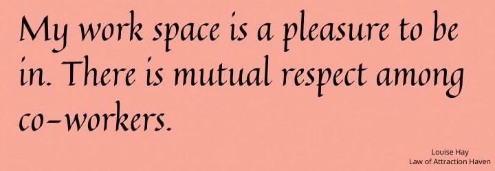 "My work space is a pleasure to be in. There is mutual respect among co-workers."