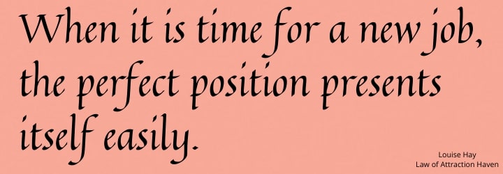 "When it is time for a new job, the perfect position presents itself easily."
