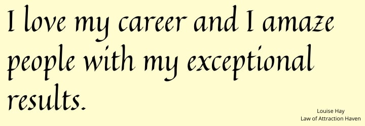 "I love my career and I amaze people with my exceptional results."