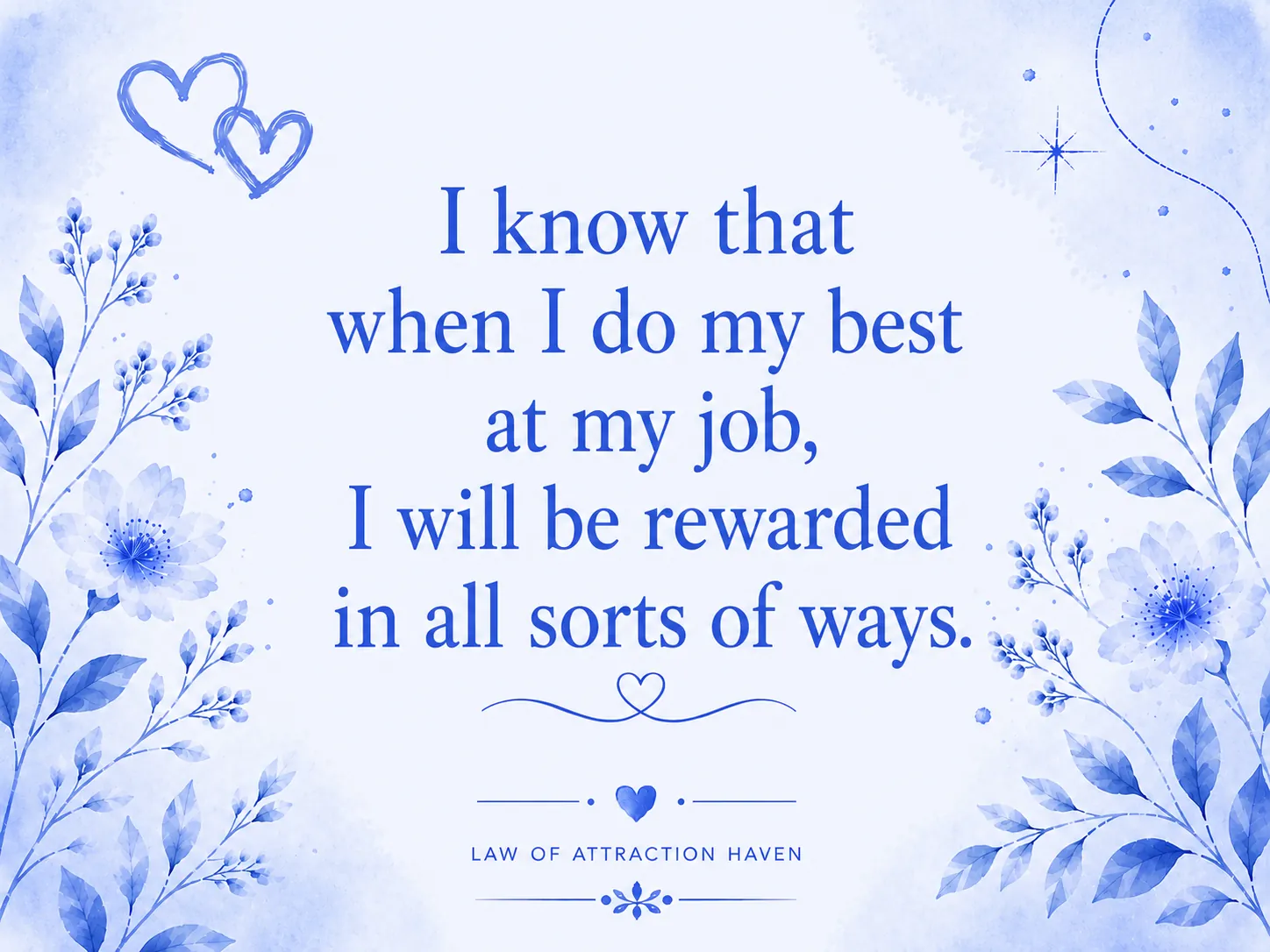 I know that when I do my best at my job, I will be rewarded in all sorts of ways.
