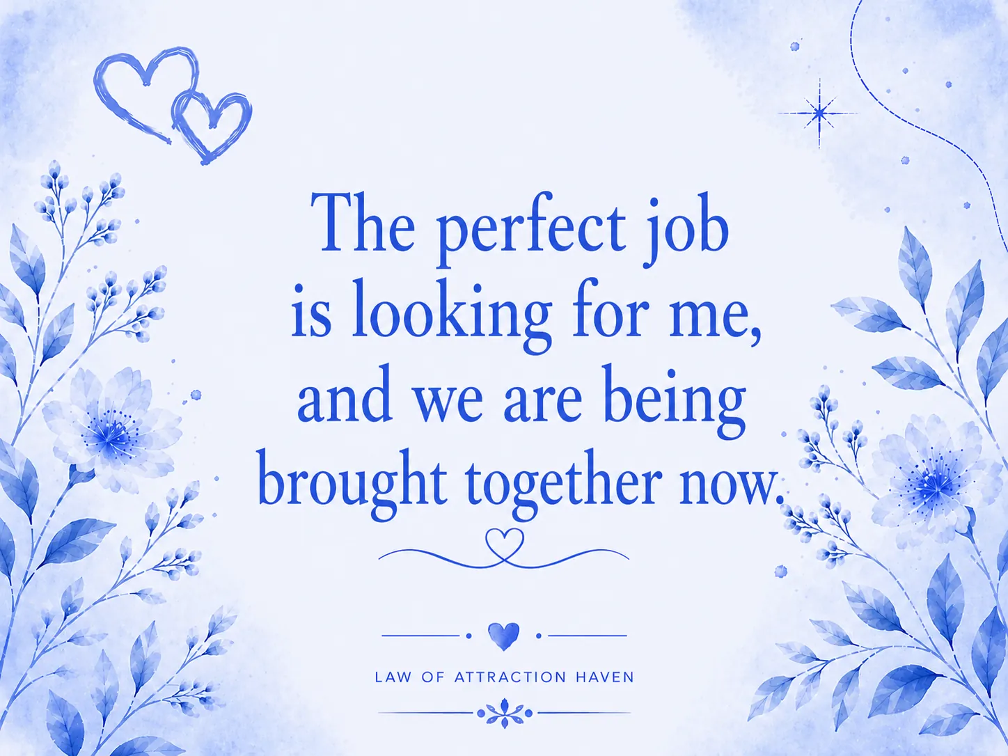 The perfect job is looking for me, and we are being brought together now.