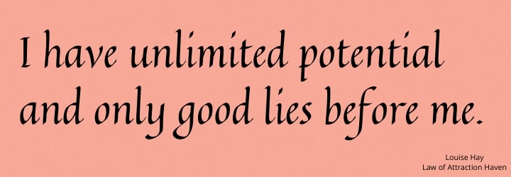 "I have unlimited potential, only good lies before me."