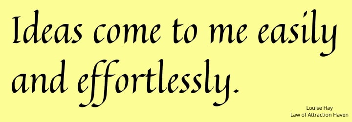 "Ideas come to me easily and effortlessly."